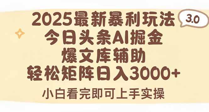 （15485期）2025年今日头条最新暴利玩法3.0，一键生成爆款，轻松实现矩阵日入3000+网赚项目-副业赚钱-互联网创业-资源整合AI网赚
