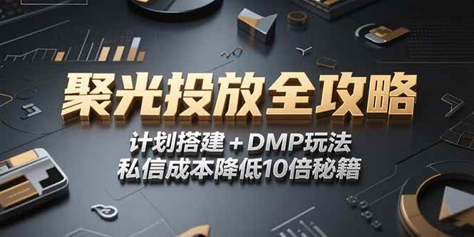 （15254期）2025小红书聚光投放全攻略，计划搭建+DMP玩法，私信成本降低10倍秘籍网赚项目-副业赚钱-互联网创业-资源整合AI网赚