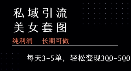 私域卖套图每天3-5单 每单利润99-2张+网赚项目-副业赚钱-互联网创业-资源整合AI网赚