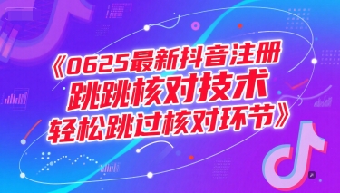 （15217期）0625最新抖音注册跳核对技术，轻松跳过核对环节网赚项目-副业赚钱-互联网创业-资源整合AI网赚