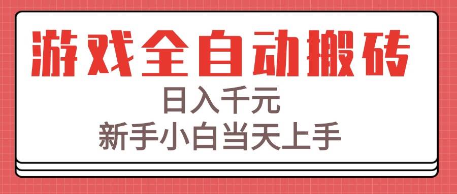 （15257期）游戏全自动搬砖技术，日入千元，新手小白当天上手！网赚项目-副业赚钱-互联网创业-资源整合AI网赚