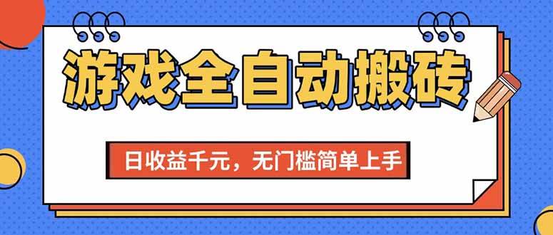 （15225期）游戏全自动搬砖项目，日收益千元，无门槛简单上手网赚项目-副业赚钱-互联网创业-资源整合AI网赚