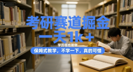 考研赛道掘金，一天1k+，学历低也能做，保姆式教学，不学一下，真的可惜【揭秘】网赚项目-副业赚钱-互联网创业-资源整合AI网赚