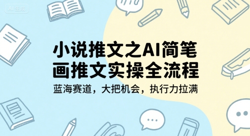 小说推文之AI简笔画推文实操全流程，蓝海赛道，大把机会，执行力拉满网赚项目-副业赚钱-互联网创业-资源整合AI网赚