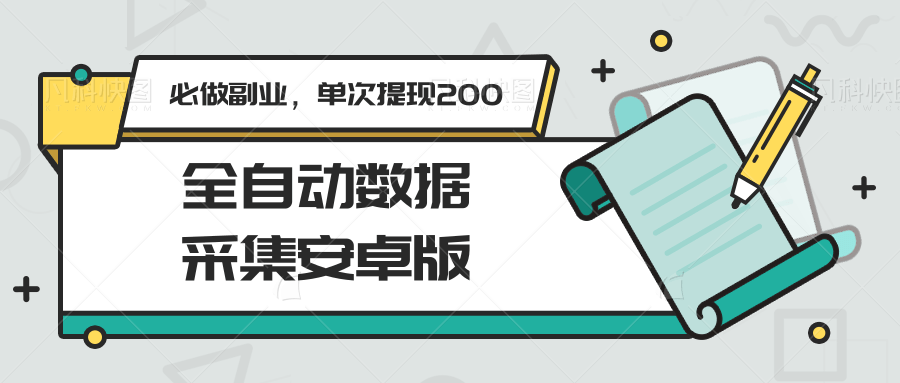全自动数据采集安卓版，必做副业，单次提现200网赚项目-副业赚钱-互联网创业-资源整合AI网赚
