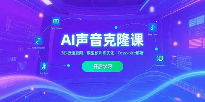 （15474期）AI声音克隆课‌，3秒极速复刻，模型预训练优化，Cosyvoice部署网赚项目-副业赚钱-互联网创业-资源整合AI网赚